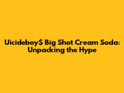 Uicideboy$ 'Big Shot Cream Soda': Unpacking the Hype
