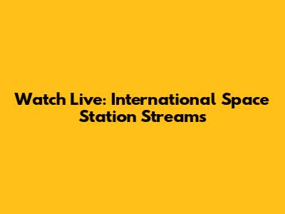 Watch Live: International Space Station Streams
